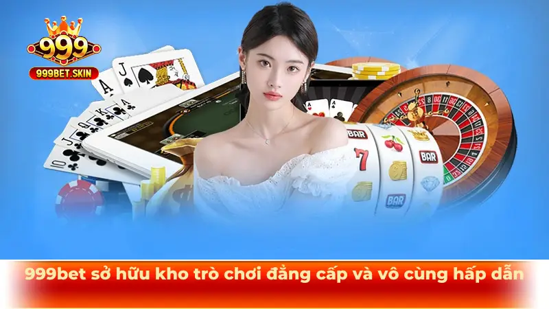 999bet sở hữu kho trò chơi đẳng cấp và vô cùng hấp dẫn