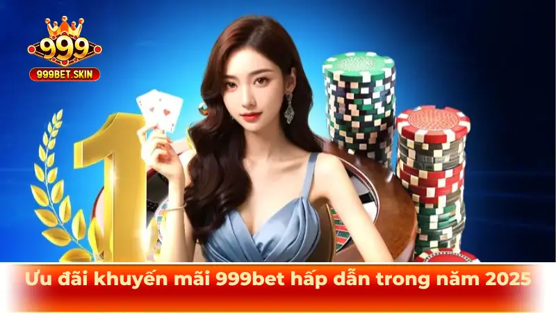 Ưu đãi khuyến mãi 999bet hấp dẫn trong năm 2025