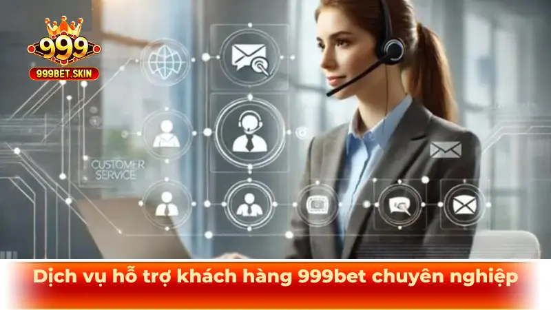 Dịch vụ hỗ trợ khách hàng 999bet chuyên nghiệp