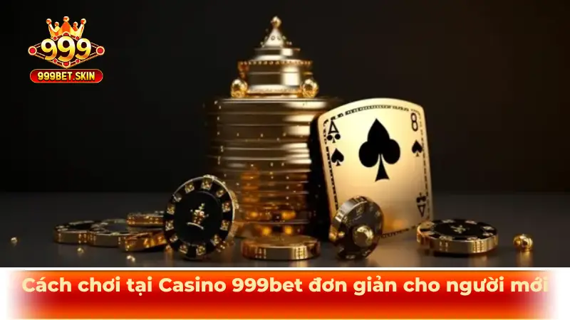 Cách chơi tại casino 999Bet đơn giản cho người mới