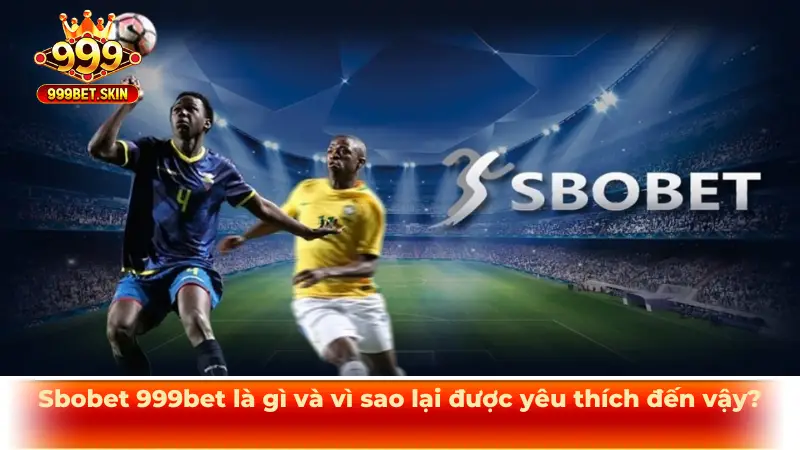 Sbobet 999bet là gì và vì sao lại được yêu thích đến vậy?